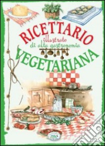 Ricettario illustrato di alta gastronomia vegetariana libro