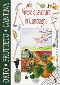 Vivere e lavorare in campagna. Orto frutteto dispensa cantina libro