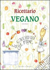 Ricettario vegano. Il cucchiaio che ride libro di Raiser Ulrike