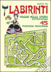 Blocco dei labirinti. Viaggio nella storia attraverso 45 percorsi misteriosi. Ediz. illustrata libro