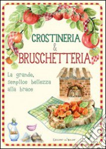 Crostineria & bruschetteria. La grande, semplice bellezza alla brace libro