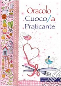 Oracolo cuoco/a praticante. Ricettario per nuove coppie intraprendenti ai fornelli libro