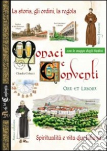 Monaci e conventi. La storia, gli ordini, la regola. Spiritualità e vita quotidiana. Con le mappe degli Ordini libro