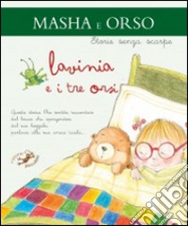 Lavinia e i tre orsi. Masha e orso. Ediz. illustrata libro