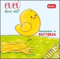 Cucù dove sei? Nascondino in fattoria. Ediz. illustrata libro