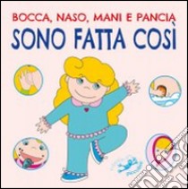 Bocca, naso, mani e pancia sono fatta così. Ediz. illustrata libro di Riffaldi Serena