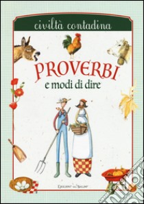 Proverbi e modi di dire. Civiltà contadina libro di Rapa S. (cur.); Zanoncelli A. (cur.)