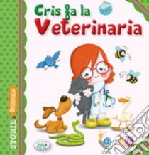 Cris fa la veterinaria. Ediz. illustrata libro