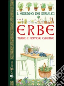 Il giardino dei semplici. Erbe, tisane e pratiche curative libro di Tedeschi G. (cur.); Raiser U. (cur.)