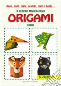 Rane, gatti, cigni, scatole, cubi e buste... Il blocco magico degli origami facili. Ediz. illustrata libro