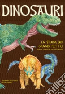 Dinosauri. La storia dei grandi rettili dalla comparsa all'estinzione libro di Zanoncelli Anastasia; Zanetti Laura