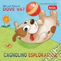 Cagnolino esploratore, ma la palla dove va? Ediz. illustrata libro di Riffaldi Serena