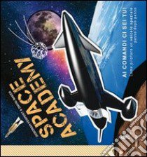 Space Academy. Come pilotare un veicolo spaziale passo dopo passo libro di Kespert Deborah; Baker David