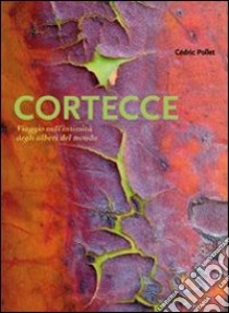 Cortecce. Viaggio nell'intimità degli alberi del mondo. Ediz. illustrata libro di Pollet Cédric