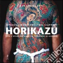 Horikazu. Tatuaggi tradizionali del Giappone. Vita e opere del maestro tatuatore di Asakusa. Ediz. illustrata libro di Hladik Martin