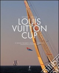 Storia della Louis Vuitton Cup libro di Troublé Bruno; Chevalier François