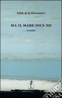 Ma il mare dice no libro di La Héronnière Edith de