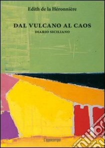 Dal vulcano al caos. Diario siciliano libro di La Héronnière Edith de