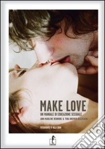 Make love. Un manuale d'educazione sessuale libro di Henning Ann-Marlene; Bremer-Olszewski Tina