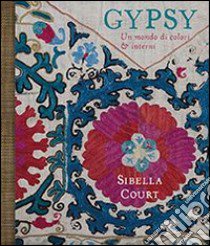 Gypsy. Un mondo di colori & interni libro di Court Sibella