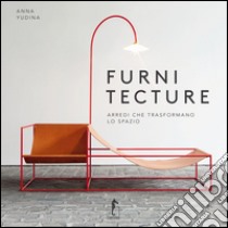 Furnitecture. Arredi che trasformano lo spazio libro di Yudina Anna