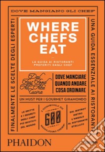 Where Chefs Eat. La guida ai ristoranti preferiti dagli chef libro di Warwick Joe