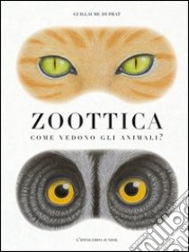 Zoottica. Come vedono gli animali? libro di Duprat Guillaume