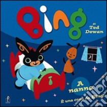 A nanna! Bing. Ediz. illustrata libro di Dewan Ted