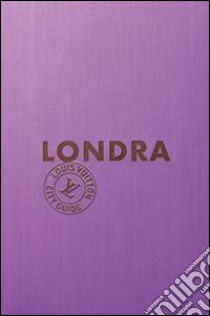 Londra. Louis Vuitton City Guide libro