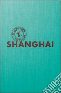 Shangai. Louis Vuitton City Guide. Ediz. italiana libro