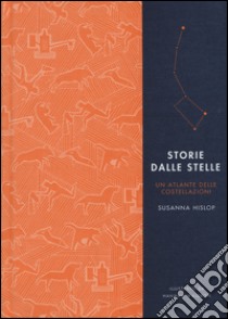 Storie dalle stelle. Un atlante delle costellazioni. Ediz. illustrata libro di Hislop Susanna; Waldron Hannah; Colona P. (cur.)