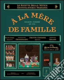 À la mère de famille. Le ricette della mitica cioccolateria parigina libro di Merceron Julien