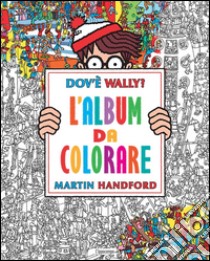 Dov'è Wally? L'album da colorare. Ediz. illustrata libro di Handford Martin