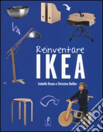 Reinventare Ikea. Ediz. illustrata libro di Bruno Isabelle; Baillet Christine