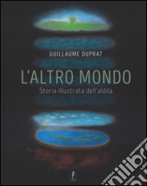 L'altro mondo. Storia illustrata dell'aldilà. Ediz. illustrata libro di Duprat Guillaume