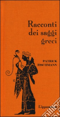 Racconti dei saggi greci libro di Fischmann Patrick