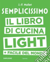 Semplicissimo. Il libro di cucina light + facile del mondo libro di Mallet Jean-François