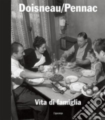 Vita di famiglia. Ediz. illustrata libro di Doisneau Robert; Pennac Daniel