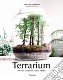 Terrarium. Mondi vegetali sotto vetro libro di Bauer Anna; Levy Noam