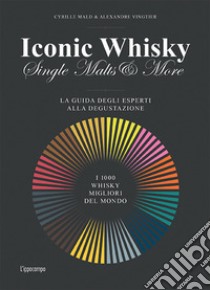 Iconic whisky. Single malts & more. La guida degli esperti alla degustazione libro di Mald Cyrille; Vingtier Alexandre