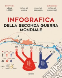 Infografica della seconda guerra mondiale. Ediz. illustrata libro di Lopez Jean; Aubin Nicolas; Bernard Vincent