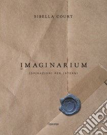 Imaginarium. Ispirazioni per interni. Ediz. illustrata libro di Court Sibella