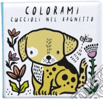 Colorami. Cuccioli nel bagnetto. Ediz. a colori. Con gadget libro di Wee Gallery