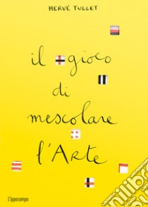 Il gioco di mescolare l'arte. Ediz. a colori libro di Tullet Hervé