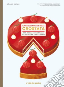 Il piccolo manuale della crostata. Per realizzare in casa crostate da pasticceria libro di Dupuis Mélanie