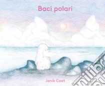 Baci polari. Ediz. a colori libro di Coat Janik