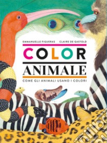 Coloranimale. Come gli animali usano i colori libro di Figueras Emmanuelle; Gastold Claire De