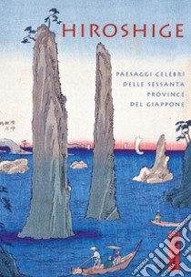 Hiroshige. Paesaggi celebri delle sessanta province del Giappone. Ediz. a colori libro di Sefrioui Anne