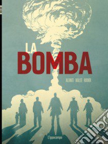 La bomba. L'incredibile storia della bomba atomica libro di Alcante Didier; Bollée Laurent-Frédéric; Rodier Denis