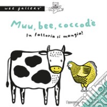 Muu, bee, coccodè. In fattoria si mangia! Ediz. a colori libro di Wee Gallery